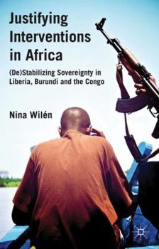 Hardcover Justifying Interventions in Africa: (de)Stabilizing Sovereignty in Liberia, Burundi and the Congo Book