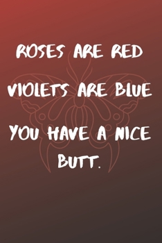 Paperback Roses Are Red Violets Are Blue You have A Nice Butt: Funny valentine's day gift for boyfriend, husband and lover Book