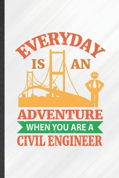 Paperback Everyday Is an Adventure When You Are a Civil Engineer: Funny Blank Lined Civil Engineering Notebook/ Journal, Graduation Appreciation Gratitude Thank Book