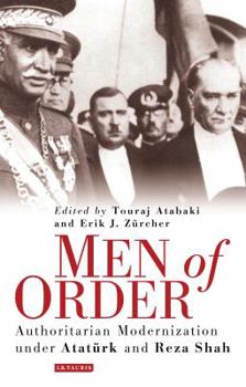 Hardcover Men of Order: Authoritarian Modernization Under Ataturk and Reza Shah Book