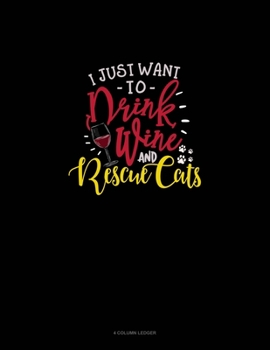 Paperback I Just Want To Drink Wine And Rescue Cats: 4 Column Ledger Book