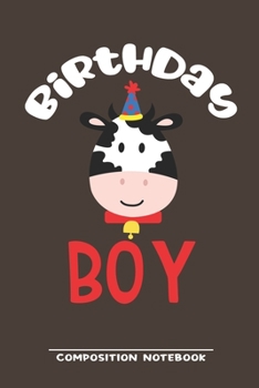 Birthday Boy Composition Notebook: Funny Gift For Cow Lovers And Everyone Who Love Animals- Notebook, Planner Or Journal For Writing About Cows Or ... To Write In for School, Kids & Students