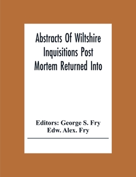 Paperback Abstracts Of Wiltshire Inquisitions Post Mortem Returned Into The Court Of Chancery In The Reign Of King Charles The First Book