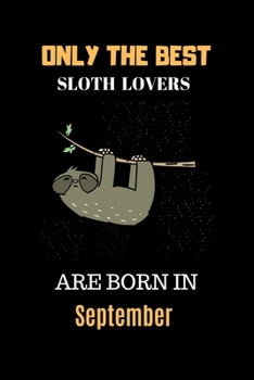 Only The Best Sloth Lovers Are Born In September: Cute Girls Sloth Notebook Daily Writing 100 pages (Animal journal notebook for kids)