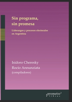 Paperback Sin programa, sin promesa: Liderazgos y procesos electorales en Argentina [Spanish] Book