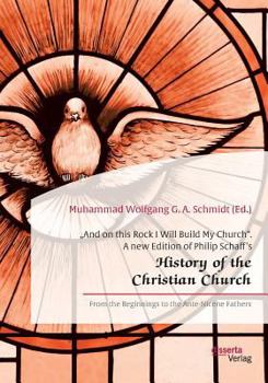 "And on this Rock I Will Build My Church. A new Edition of Philip Schaff's "History of the Christian Church: From Nicene and Post-Nicene Christianity to Medieval Christianity A.D. 311-1073