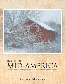 Paperback Barns of Mid-America: Vintage, Historic, or Forgotten barns, on the Back-roads of Mid-America Book