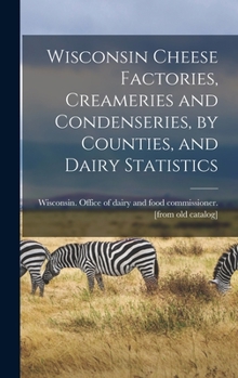 Hardcover Wisconsin Cheese Factories, Creameries and Condenseries, by Counties, and Dairy Statistics Book