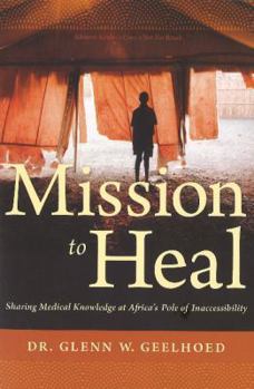 Hardcover Mission to Heal: Sharing Medical Knowledge at Africa's Pole of Inaccessibility Book