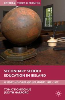 Hardcover Secondary School Education in Ireland: History, Memories and Life Stories, 1922 - 1967 Book