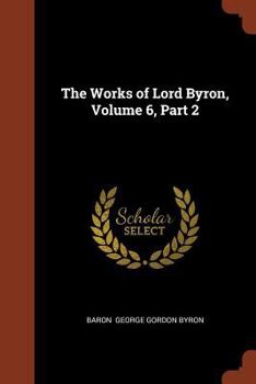 Paperback The Works of Lord Byron, Volume 6, Part 2 Book