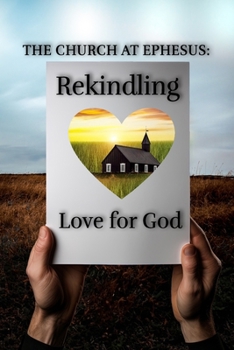 The Church at Ephesus: Rekindling Love for God