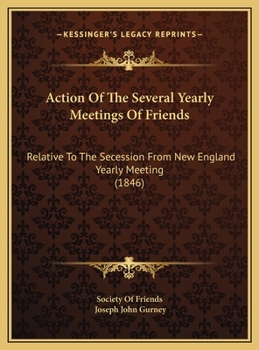 Action Of The Several Yearly Meetings Of Friends: Relative To The Secession From New England Yearly Meeting