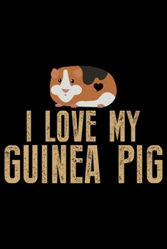 Paperback I Love My Guinea Pig: Guinea Pigs Life Journal Notebook - Guinea Pigs Lover Gifts - Cute Guinea Pigs Lover Notebook Journal - Guinea Pig Own Book