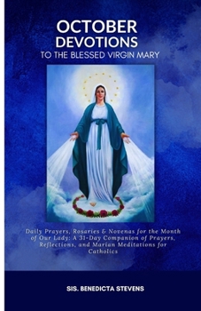 October Devotions to the Blessed Virgin Mary: Daily Prayers, Rosaries & Novenas for the Month of Our Lady: A 31-Day Companion of Prayers, Reflections, and Marian Meditations for Catholics