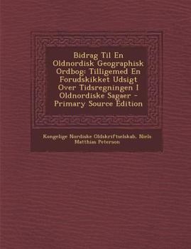 Paperback Bidrag Til En Oldnordisk Geographisk Ordbog: Tilligemed En Forudskikket Udsigt Over Tidsregningen I Oldnordiske Sagaer [Danish] Book