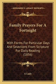 Paperback Family Prayers For A Fortnight: With Forms For Particular Days And Selections From Scripture For Daily Reading (1856) Book