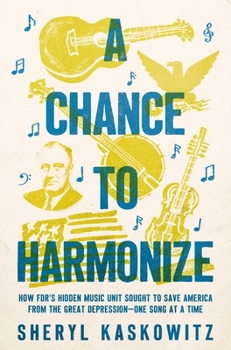 Hardcover A Chance to Harmonize: How Fdr's Hidden Music Unit Sought to Save America from the Great Depression--One Song at a Time Book