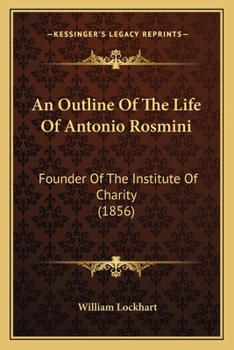 An Outline Of The Life Of Antonio Rosmini: Founder Of The Institute Of Charity
