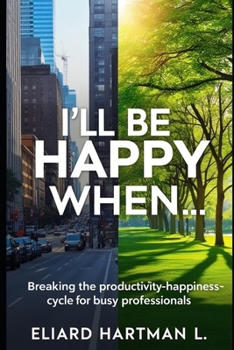 Paperback I'll Be Happy When ....: Breaking the Productivity-Happiness Cycle for Busy Professionals Book
