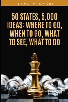 50 States, 5,000 Ideas: Where to Go, When to Go, What to See, What to Do