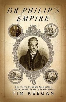 Hardcover Dr Philip's Empire: One Man's Struggle for Justice in Nineteenth-Century South Africa Book