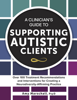 Paperback A Clinician's Guide to Supporting Autistic Clients: Over 100 Treatment Recommendations and Interventions for Creating a Neurodiversity-Affirming Pract Book