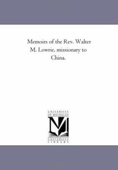 Paperback Memoirs of the Rev. Walter M. Lowrie, Missionary to China. Book