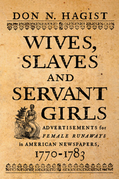 Paperback Wives, Slaves, and Servant Girls: Advertisements for Female Runaways in American Newspapers, 1770-1783 Book