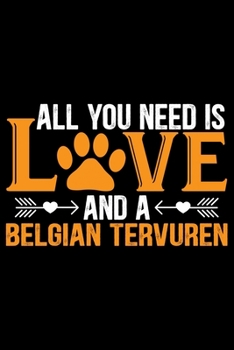 All You Need Is Love and a Belgian Tervuren: Cool Belgian Tervuren Dog Journal Notebook - Belgian Tervuren Puppy Lover Gifts – Funny Belgian Tervuren ... Tervuren Owner Gifts. 6 x 9 in 120 pages