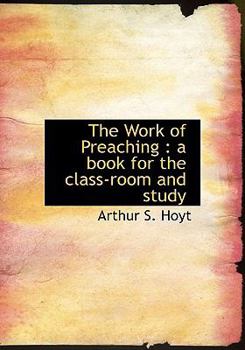 Paperback The Work of Preaching: A Book for the Class-Room and Study Book