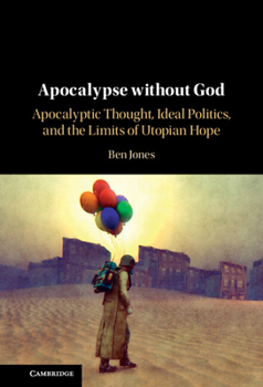 Hardcover Apocalypse Without God: Apocalyptic Thought, Ideal Politics, and the Limits of Utopian Hope Book