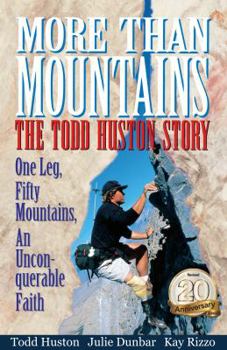 Paperback More Than Mountains: The Todd Huston Story 20th Anniversary Edition: One Leg, Fifty Mountains, an Unconquerable Faith Book