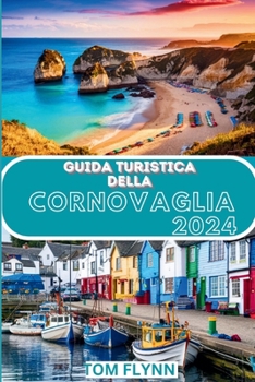 Guida turistica della Cornovaglia 2024: Attrazioni imperdibili, ottimi consigli e attività entusiasmanti (Italian Edition)