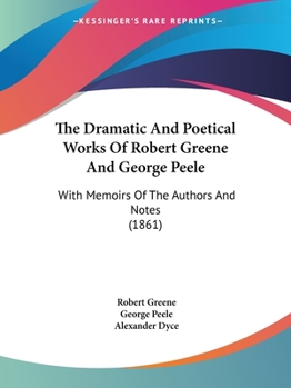 Paperback The Dramatic And Poetical Works Of Robert Greene And George Peele: With Memoirs Of The Authors And Notes (1861) Book