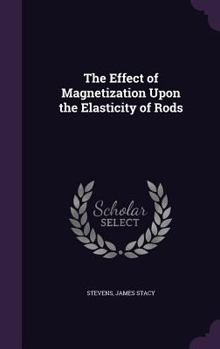 Hardcover The Effect of Magnetization Upon the Elasticity of Rods Book