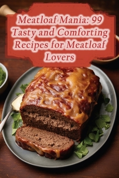 Paperback Meatloaf Mania: 99 Tasty and Comforting Recipes for Meatloaf Lovers Book