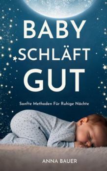 Baby Schläft Gut: Sanfte Methoden Für Ruhige Nächte (German Edition)