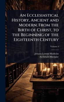 Hardcover An Ecclesiastical History, Ancient and Modern, From the Birth of Christ, to the Beginning of the Eighteenth Century Book