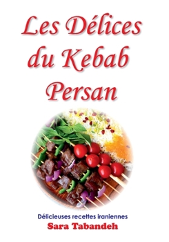 Les Délices du Kebab Persan (La cuisine persane) (French Edition)