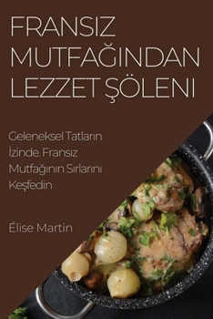 Fransız Mutfağından Lezzet Şöleni: Geleneksel Tatların İzinde. Fransız Mutfağının Sırlarını Keşfedin
