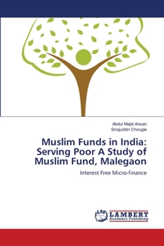 Muslim Funds in India: Serving Poor A Study of Muslim Fund, Malegaon: Interest Free Micro-finance