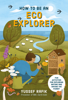 Hardcover How to Be an Eco Explorer: Fun Activities for Exploring Nature and Saving the Planet Book