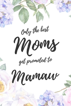 Only the Best Moms Get Promoted To Mamaw: 6x9" Lined Notebook/Journal Funny Family Baby Announcement, Baby Reveal Gift Idea