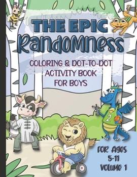Paperback The Epic Randomness Coloring & Dot-To-Dot Activity Book Vol 1.: For Boys Ages 5-11 Book