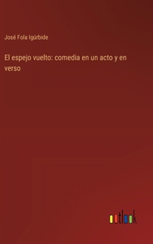El espejo vuelto: comedia en un acto y en verso