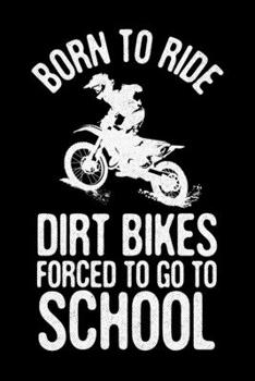 Born To Ride Dirt Bikes Forced To Go To School: Dirt Bike Journal, Motocross Notebook Note-Taking Planner Book, Gift For Off Road Riding Lovers