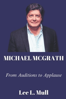 MICHAEL MCGRATH: From Auditions to Applause (The Celebrity Icons: The Stars Who Will Never Be Forgotten)