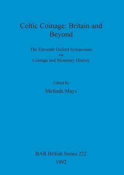 Paperback Celtic Coinage - Britain and Beyond: The Eleventh Oxford Symposium on Coinage and Monetary History Book