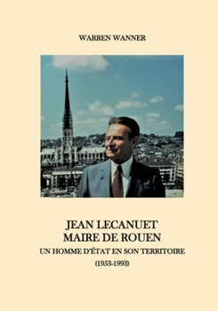 Paperback Jean Lecanuet maire de Rouen: Un homme d'Etat en son territoire (1953-1993) [French] Book